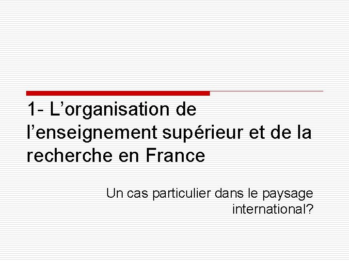 1 - L’organisation de l’enseignement supérieur et de la recherche en France Un cas