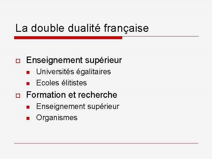 La double dualité française o Enseignement supérieur n n o Universités égalitaires Ecoles élitistes