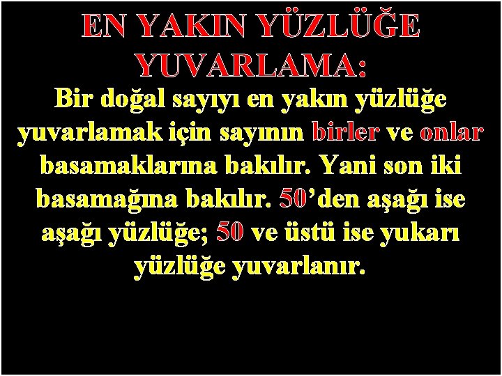 EN YAKIN YÜZLÜĞE YUVARLAMA: Bir doğal sayıyı en yakın yüzlüğe yuvarlamak için sayının birler EN YAKIN YÜZLÜĞE YUVARLAMA: Bir doğal sayıyı en yakın yüzlüğe yuvarlamak için sayının birler