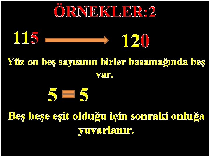 ÖRNEKLER: 2 115 120 Yüz on beş sayısının birler basamağında beş var. 5 5