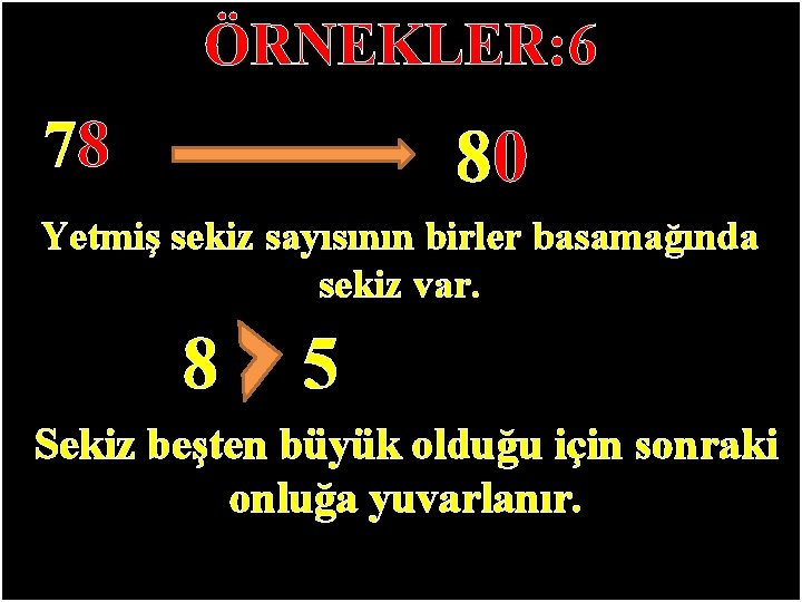 ÖRNEKLER: 6 78 80 Yetmiş sekiz sayısının birler basamağında sekiz var. 8 5 Sekiz