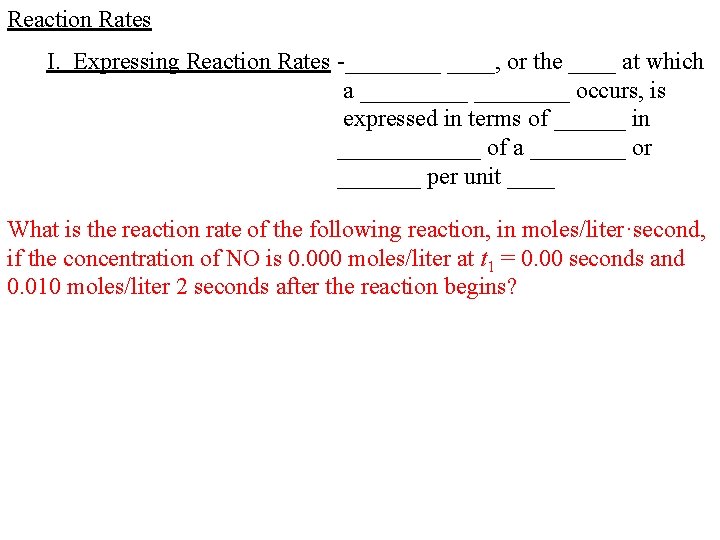 Reaction Rates I. Expressing Reaction Rates -____, or the ____ at which a _____ Reaction Rates I. Expressing Reaction Rates -____, or the ____ at which a _____