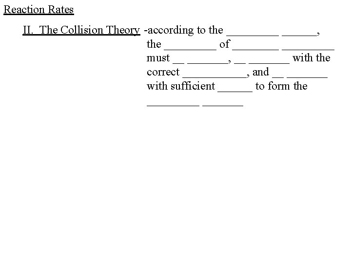Reaction Rates II. The Collision Theory -according to the ______, the _____ of _________ Reaction Rates II. The Collision Theory -according to the ______, the _____ of _________