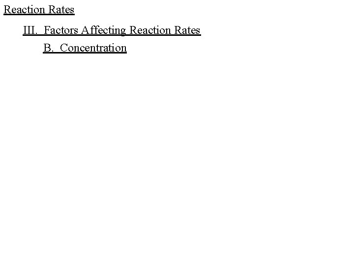 Reaction Rates III. Factors Affecting Reaction Rates B. Concentration 