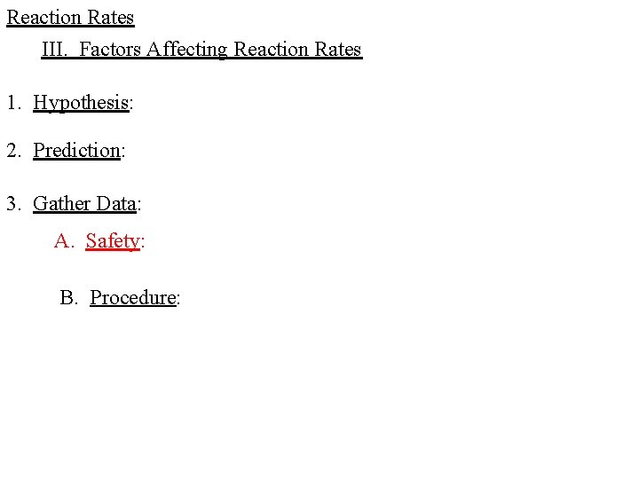 Reaction Rates III. Factors Affecting Reaction Rates 1. Hypothesis: 2. Prediction: 3. Gather Data: Reaction Rates III. Factors Affecting Reaction Rates 1. Hypothesis: 2. Prediction: 3. Gather Data: