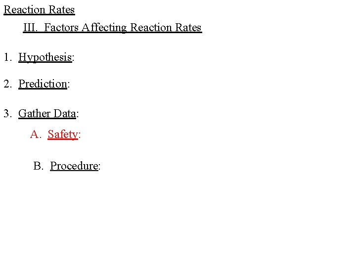 Reaction Rates III. Factors Affecting Reaction Rates 1. Hypothesis: 2. Prediction: 3. Gather Data: