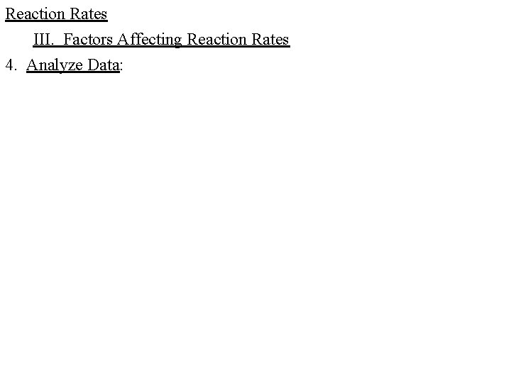 Reaction Rates III. Factors Affecting Reaction Rates 4. Analyze Data: Reaction Rates III. Factors Affecting Reaction Rates 4. Analyze Data: