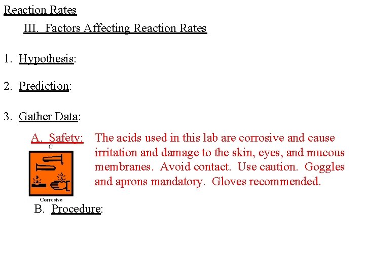 Reaction Rates III. Factors Affecting Reaction Rates 1. Hypothesis: 2. Prediction: 3. Gather Data: Reaction Rates III. Factors Affecting Reaction Rates 1. Hypothesis: 2. Prediction: 3. Gather Data: