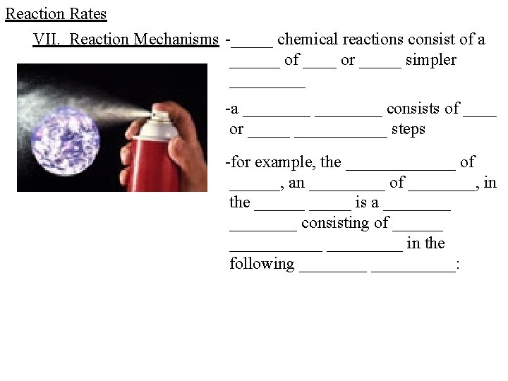 Reaction Rates VII. Reaction Mechanisms -_____ chemical reactions consist of a ______ of ____ Reaction Rates VII. Reaction Mechanisms -_____ chemical reactions consist of a ______ of ____