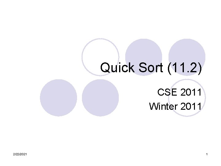 Quick Sort (11. 2) CSE 2011 Winter 2011 2/22/2021 1 