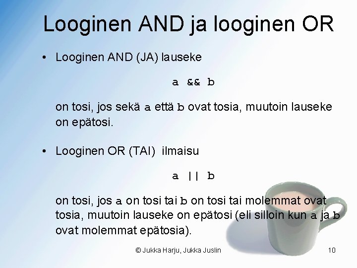 Looginen AND ja looginen OR • Looginen AND (JA) lauseke a && b on