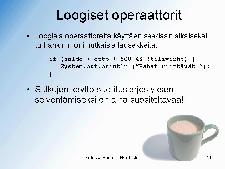 Loogiset operaattorit • Loogisia operaattoreita käyttäen saadaan aikaiseksi turhankin monimutkaisia lausekkeita. if (saldo >