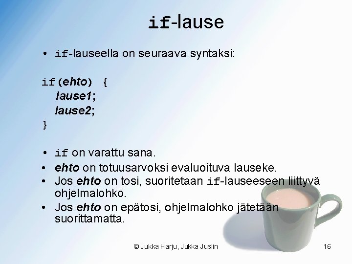 if-lause • if-lauseella on seuraava syntaksi: if(ehto) { lause 1; lause 2; } •