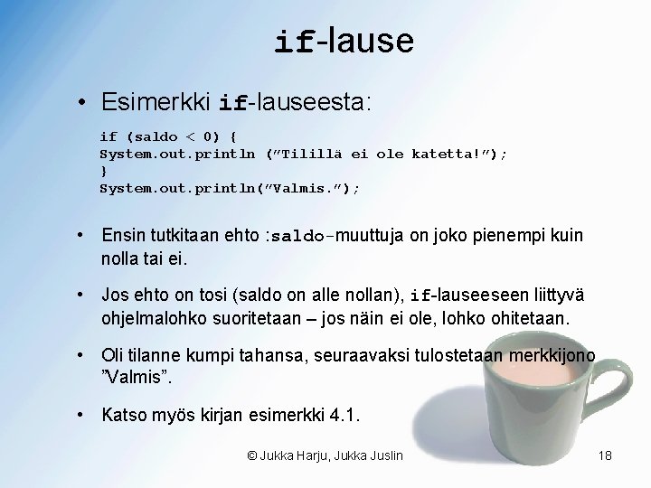 if-lause • Esimerkki if-lauseesta: if (saldo < 0) { System. out. println (”Tilillä ei