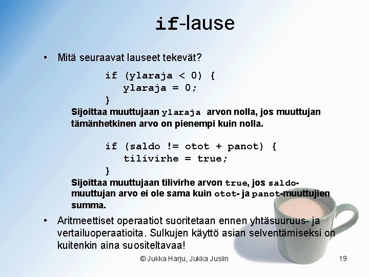 if-lause • Mitä seuraavat lauseet tekevät? if (ylaraja < 0) { ylaraja = 0;