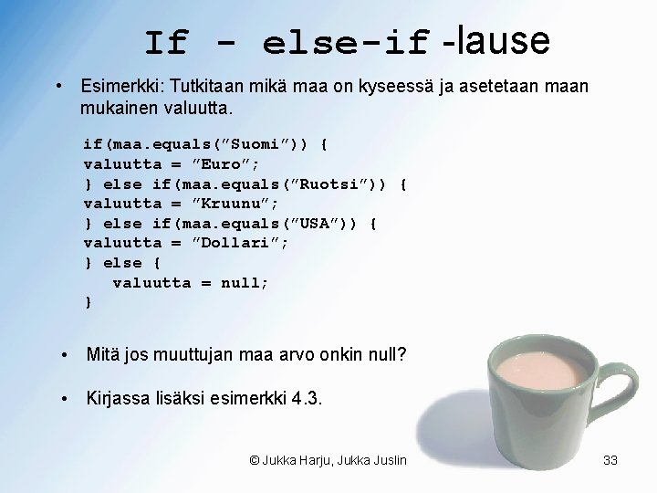 If - else-if -lause • Esimerkki: Tutkitaan mikä maa on kyseessä ja asetetaan mukainen