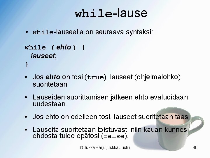 while-lause • while-lauseella on seuraava syntaksi: while ( ehto ) { lauseet; } •