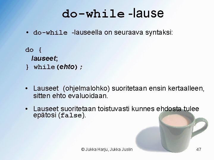 do-while -lause • do-while -lauseella on seuraava syntaksi: do { lauseet; } while(ehto); •