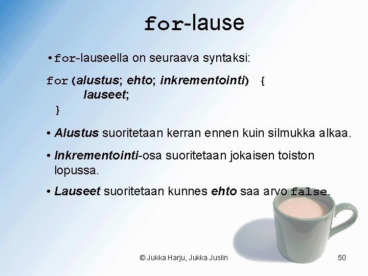 for-lause • for-lauseella on seuraava syntaksi: for(alustus; ehto; inkrementointi) { lauseet; } • Alustus