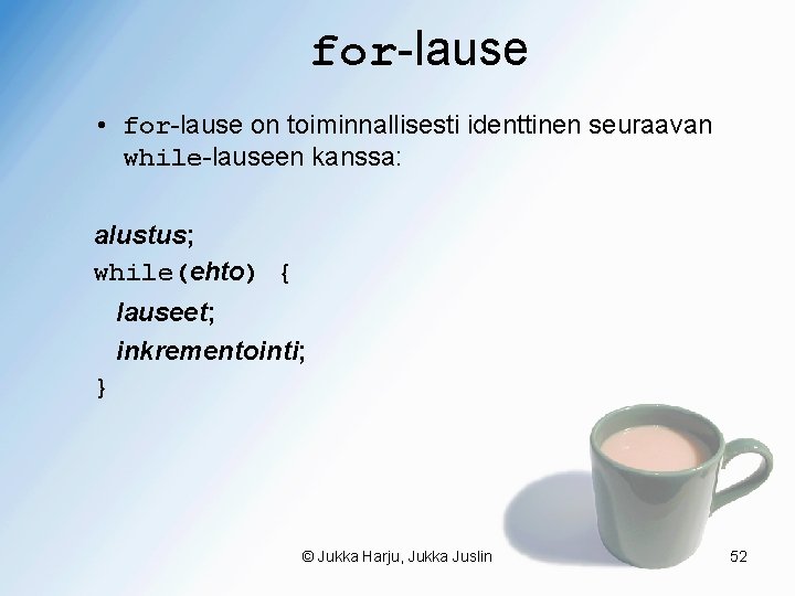 for-lause • for-lause on toiminnallisesti identtinen seuraavan while-lauseen kanssa: alustus; while(ehto) { lauseet; inkrementointi;