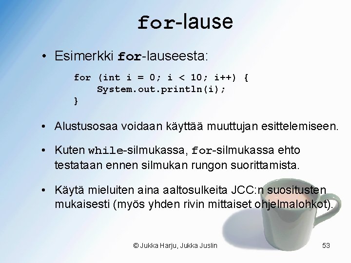 for-lause • Esimerkki for-lauseesta: for (int i = 0; i < 10; i++) {