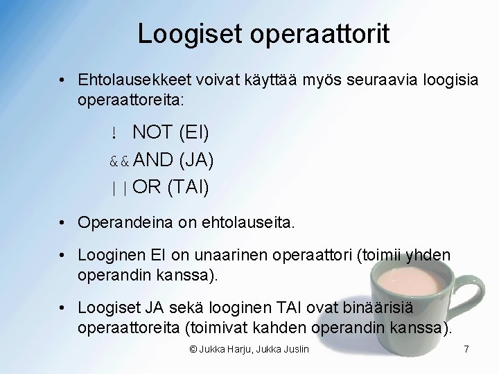 Loogiset operaattorit • Ehtolausekkeet voivat käyttää myös seuraavia loogisia operaattoreita: ! NOT (EI) &&AND