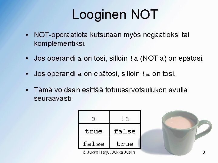 Looginen NOT • NOT-operaatiota kutsutaan myös negaatioksi tai komplementiksi. • Jos operandi a on