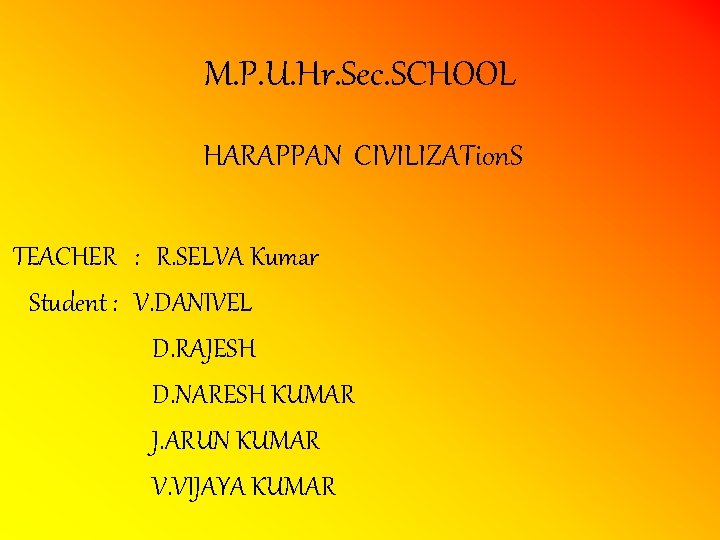 M. P. U. Hr. Sec. SCHOOL HARAPPAN CIVILIZATion. S TEACHER : R. SELVA Kumar M. P. U. Hr. Sec. SCHOOL HARAPPAN CIVILIZATion. S TEACHER : R. SELVA Kumar