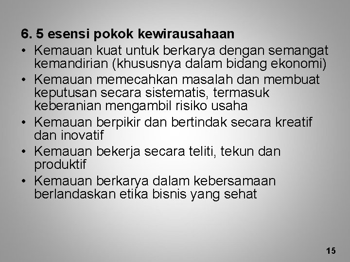 6. 5 esensi pokok kewirausahaan • Kemauan kuat untuk berkarya dengan semangat kemandirian (khususnya