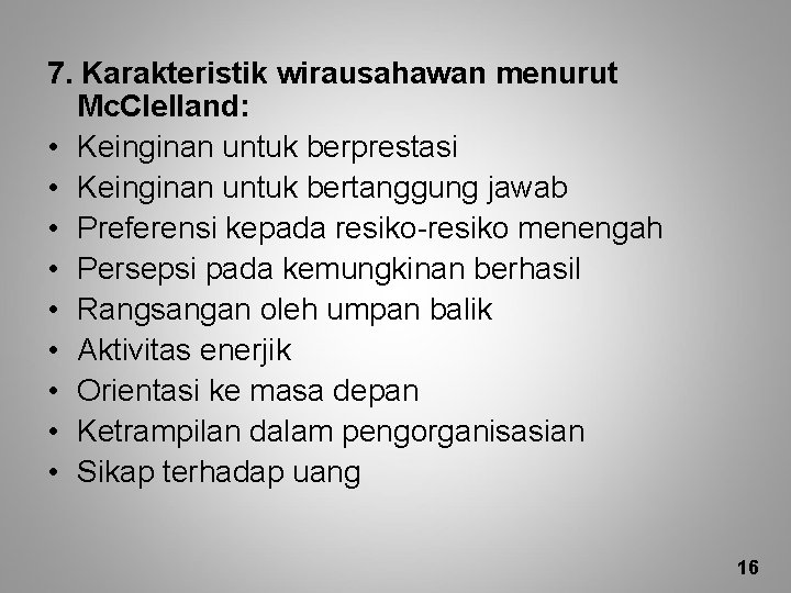 7. Karakteristik wirausahawan menurut Mc. Clelland: • Keinginan untuk berprestasi • Keinginan untuk bertanggung