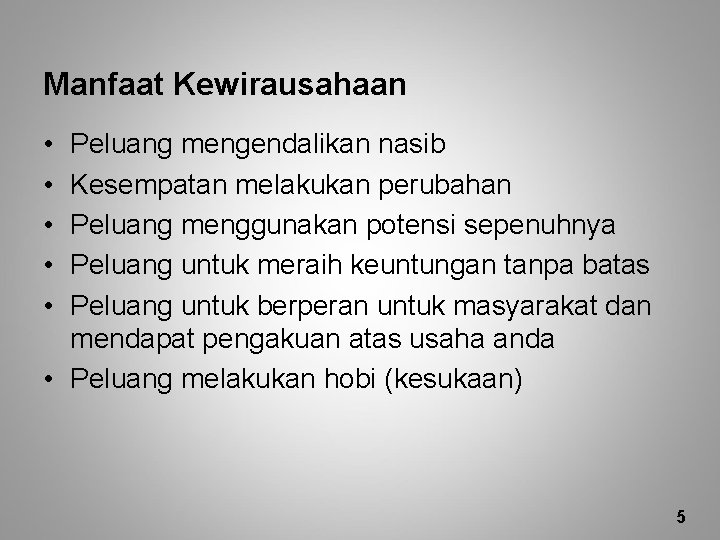 Manfaat Kewirausahaan • • • Peluang mengendalikan nasib Kesempatan melakukan perubahan Peluang menggunakan potensi