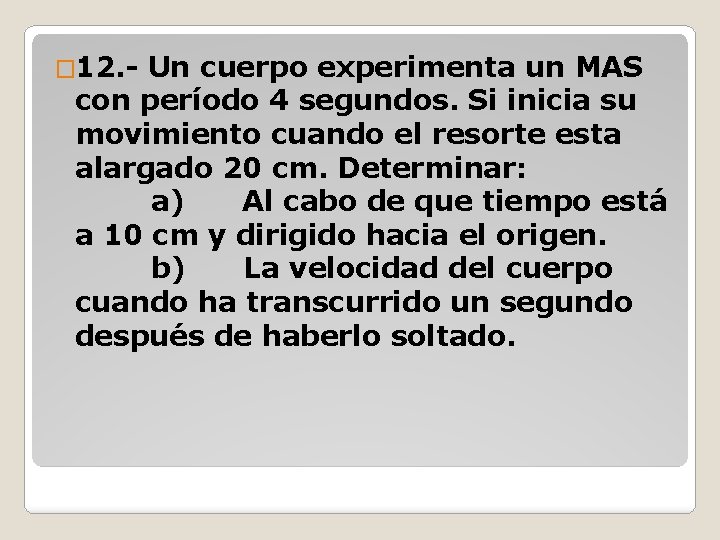 � 12. - Un cuerpo experimenta un MAS con período 4 segundos. Si inicia