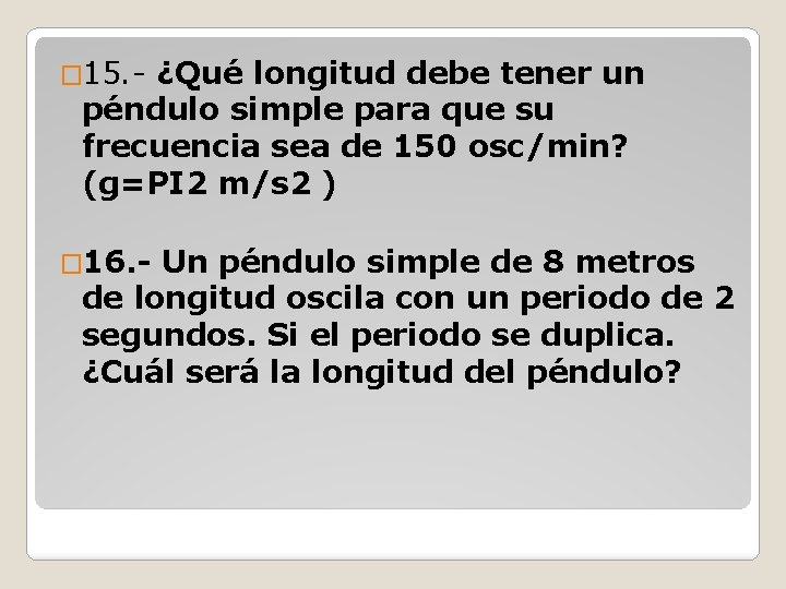 � 15. - ¿Qué longitud debe tener un péndulo simple para que su frecuencia