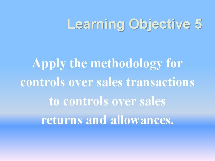 Learning Objective 5 Apply the methodology for controls over sales transactions to controls over