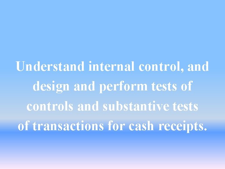 Understand internal control, and design and perform tests of controls and substantive tests of