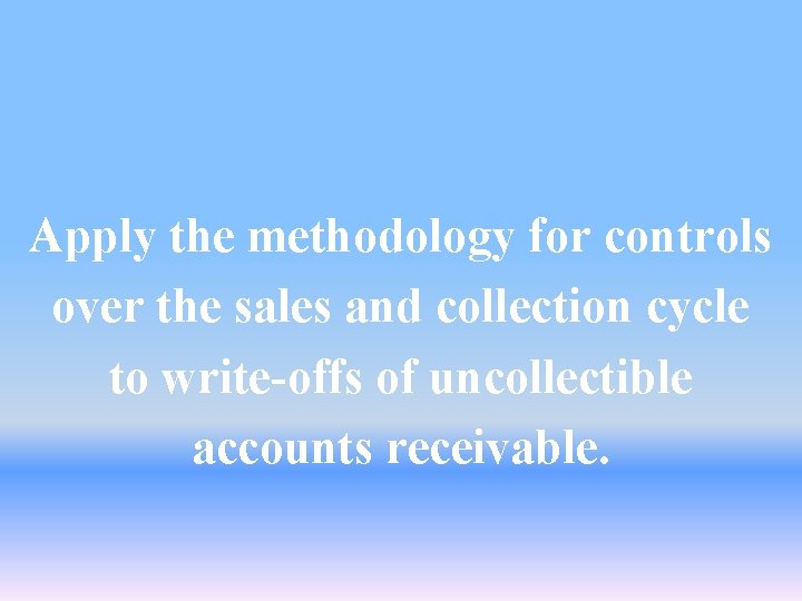 Apply the methodology for controls over the sales and collection cycle to write-offs of