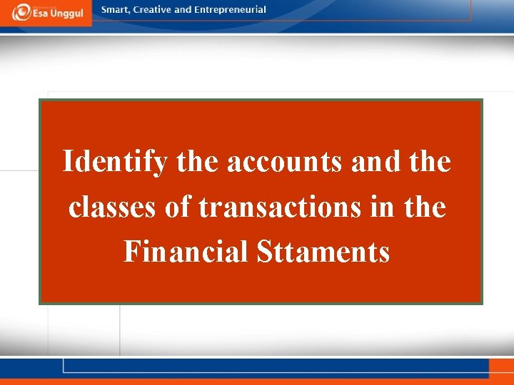 Identify the accounts and the classes of transactions in the Financial Sttaments 