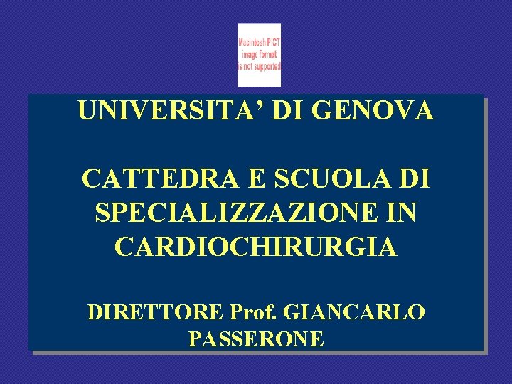 UNIVERSITA’ DI GENOVA CATTEDRA E SCUOLA DI SPECIALIZZAZIONE IN CARDIOCHIRURGIA DIRETTORE Prof. GIANCARLO PASSERONE UNIVERSITA’ DI GENOVA CATTEDRA E SCUOLA DI SPECIALIZZAZIONE IN CARDIOCHIRURGIA DIRETTORE Prof. GIANCARLO PASSERONE