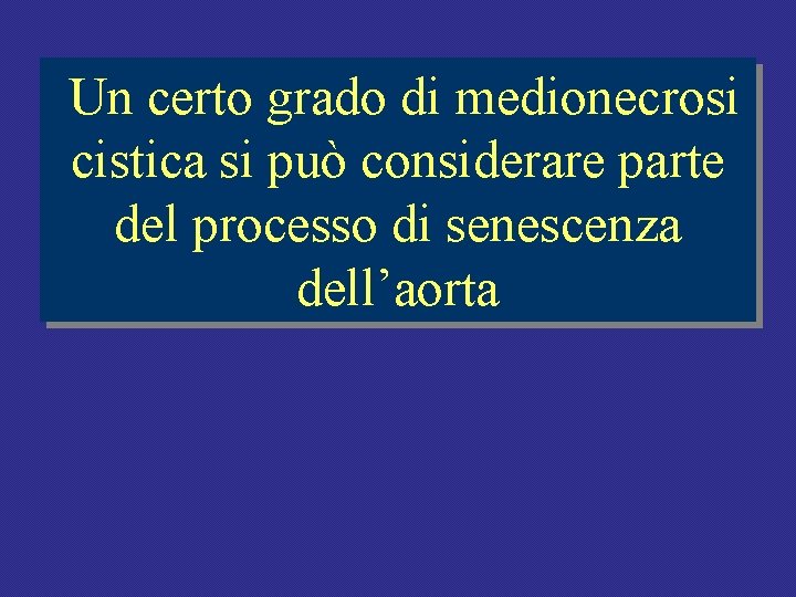 Un certo grado di medionecrosi cistica si può considerare parte del processo di senescenza Un certo grado di medionecrosi cistica si può considerare parte del processo di senescenza
