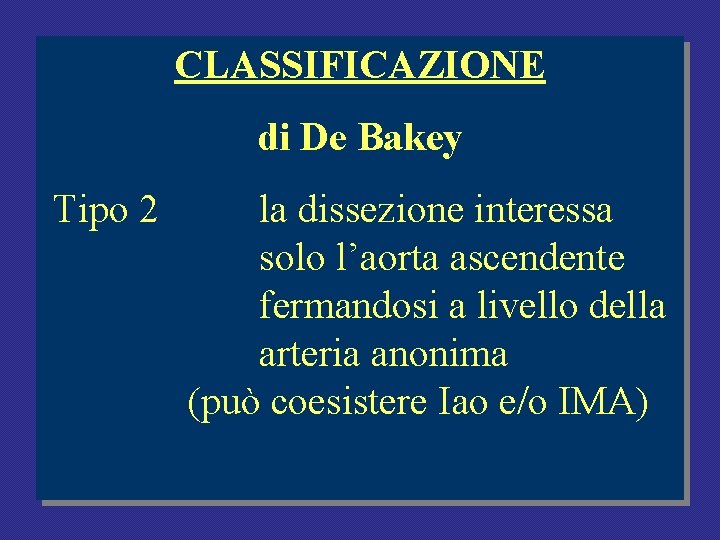 CLASSIFICAZIONE di De Bakey Tipo 2 la dissezione interessa solo l’aorta ascendente fermandosi a CLASSIFICAZIONE di De Bakey Tipo 2 la dissezione interessa solo l’aorta ascendente fermandosi a
