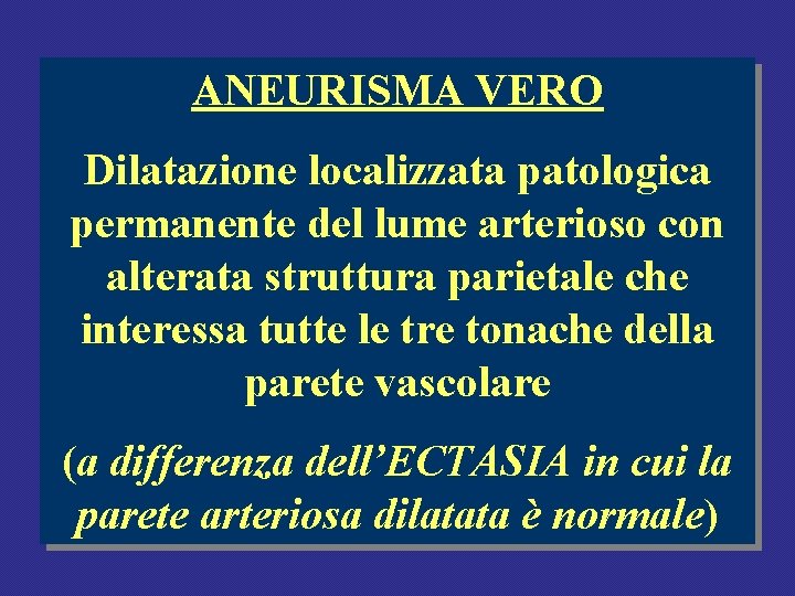 ANEURISMA VERO Dilatazione localizzata patologica permanente del lume arterioso con alterata struttura parietale che ANEURISMA VERO Dilatazione localizzata patologica permanente del lume arterioso con alterata struttura parietale che