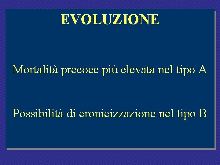 EVOLUZIONE Mortalità precoce più elevata nel tipo A Possibilità di cronicizzazione nel tipo B EVOLUZIONE Mortalità precoce più elevata nel tipo A Possibilità di cronicizzazione nel tipo B