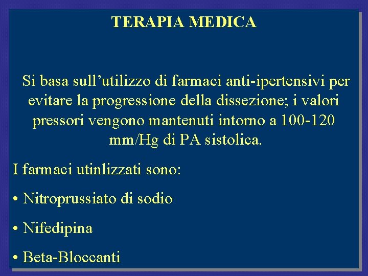 TERAPIA MEDICA Si basa sull’utilizzo di farmaci anti-ipertensivi per evitare la progressione della dissezione; TERAPIA MEDICA Si basa sull’utilizzo di farmaci anti-ipertensivi per evitare la progressione della dissezione;