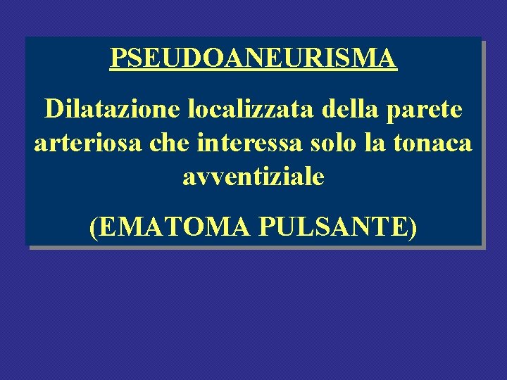 PSEUDOANEURISMA Dilatazione localizzata della parete arteriosa che interessa solo la tonaca avventiziale (EMATOMA PULSANTE) PSEUDOANEURISMA Dilatazione localizzata della parete arteriosa che interessa solo la tonaca avventiziale (EMATOMA PULSANTE)