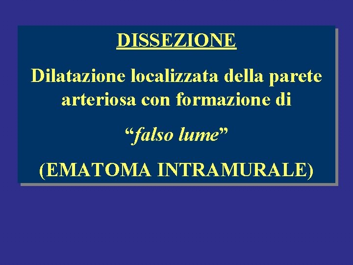 DISSEZIONE Dilatazione localizzata della parete arteriosa con formazione di “falso lume” (EMATOMA INTRAMURALE) DISSEZIONE Dilatazione localizzata della parete arteriosa con formazione di “falso lume” (EMATOMA INTRAMURALE)