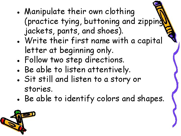 ● Manipulate their own clothing (practice tying, buttoning and zipping jackets, pants, and shoes).