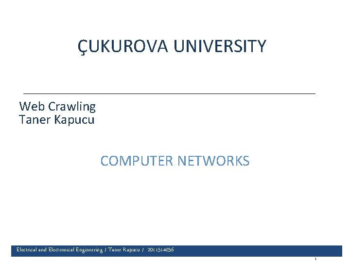 ÇUKUROVA UNIVERSITY Web Crawling Taner Kapucu COMPUTER NETWORKS Electrical and Electronical Engineering / Taner