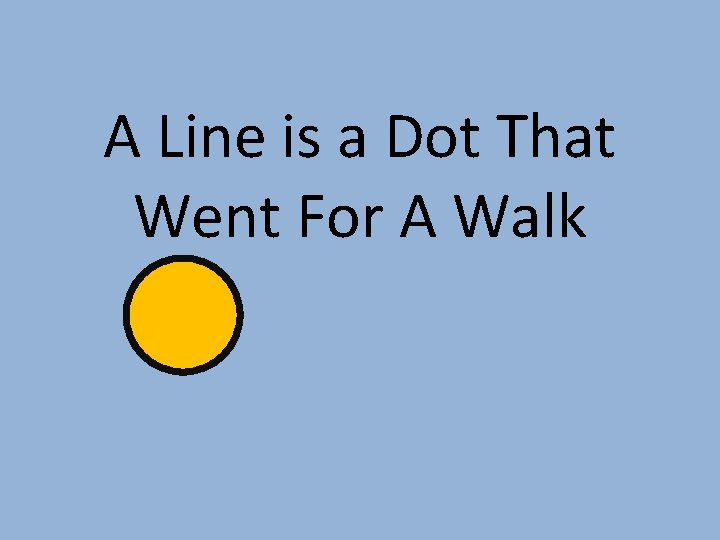 A Line is a Dot That Went For A Walk 