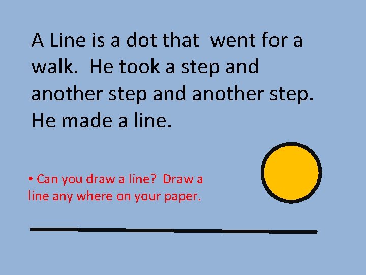 A Line is a dot that went for a walk. He took a step