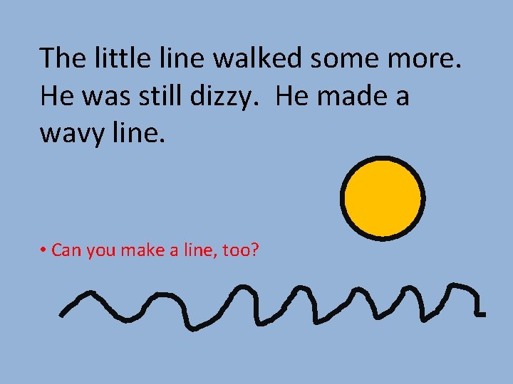 The little line walked some more. He was still dizzy. He made a wavy